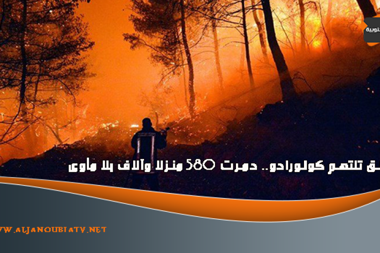 حرائق تلتهم كولورادو.. دمرت 580 منزلا وآلاف بلا مأوى