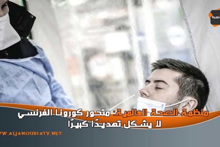 منظمة الصحة العالمية: متحور كورونا الفرنسي لا يشكل تهديدًا كبيرًا