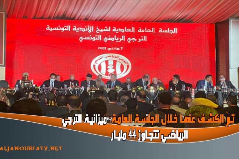 تم الكشف عنها خلال الجلسة العامة: ميزانية الترجي الرياضي تتجاوز 44 مليار